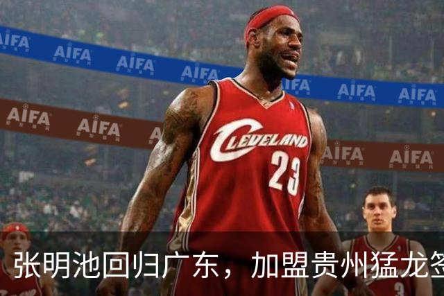 张明池回归广东，加盟贵州猛龙签约一年！